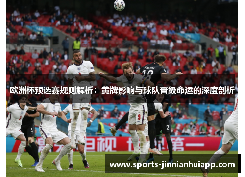 欧洲杯预选赛规则解析：黄牌影响与球队晋级命运的深度剖析