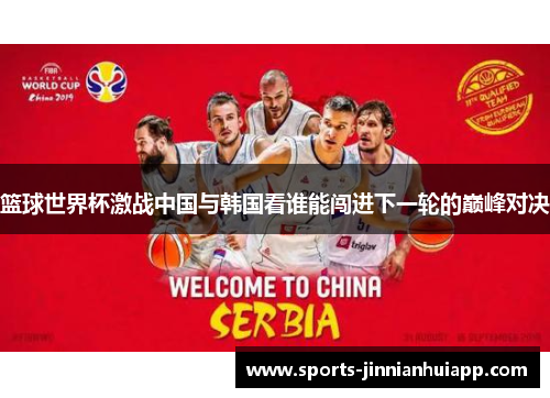 篮球世界杯激战中国与韩国看谁能闯进下一轮的巅峰对决
