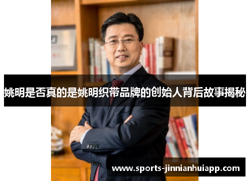 姚明是否真的是姚明织带品牌的创始人背后故事揭秘
