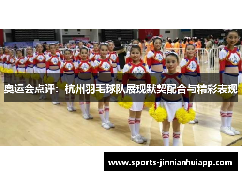 奥运会点评：杭州羽毛球队展现默契配合与精彩表现