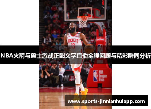 NBA火箭与勇士激战正酣文字直播全程回顾与精彩瞬间分析